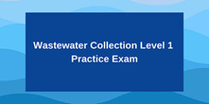 Wastwater Collection Level 1 Practice Exam